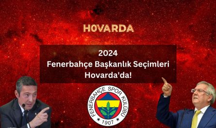 2024 Fenerbahçe Başkanlık Seçimi Hovarda'da