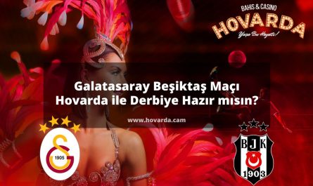 Galatasaray Beşiktaş Maçı | Hovarda ile Derbiye Hazır mısın?